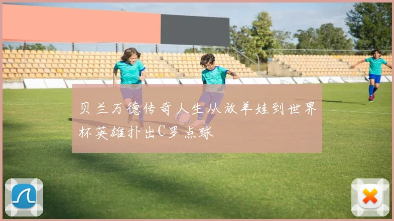 贝兰万德传奇人生从放羊娃到世界杯英雄扑出C罗点球